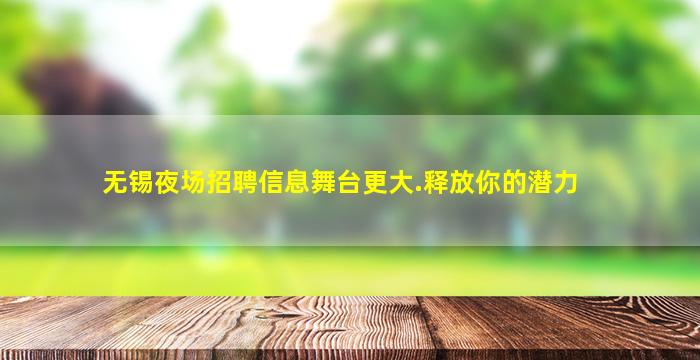 无锡夜场招聘信息舞台更大.释放你的潜力
